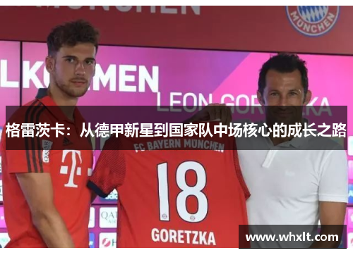 格雷茨卡：从德甲新星到国家队中场核心的成长之路