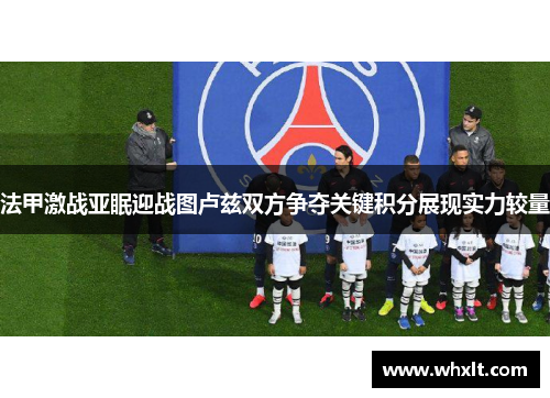 法甲激战亚眠迎战图卢兹双方争夺关键积分展现实力较量